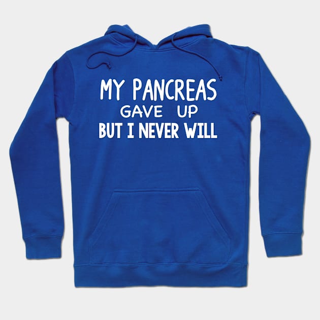 My Pancreas Gave Up But I Never Will Hoodie by TheDiabeticJourney